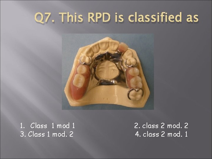 Q 7. This RPD is classified as 1. Class 1 mod 1 3. Class