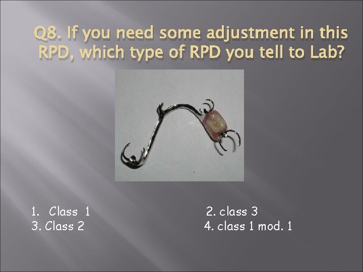 Q 8. If you need some adjustment in this RPD, which type of RPD