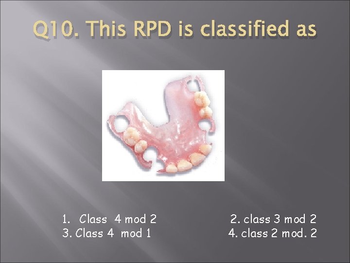 Q 10. This RPD is classified as 1. Class 4 mod 2 3. Class