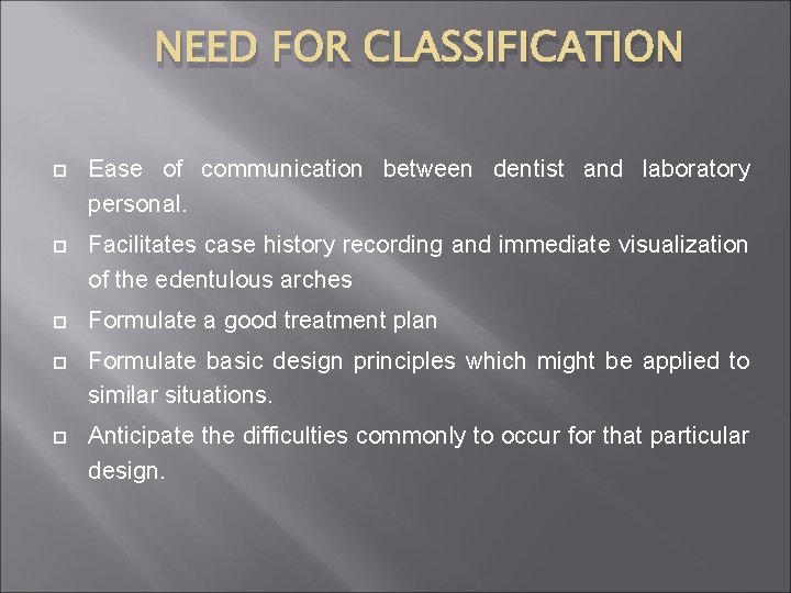 NEED FOR CLASSIFICATION Ease of communication between dentist and laboratory personal. Facilitates case history