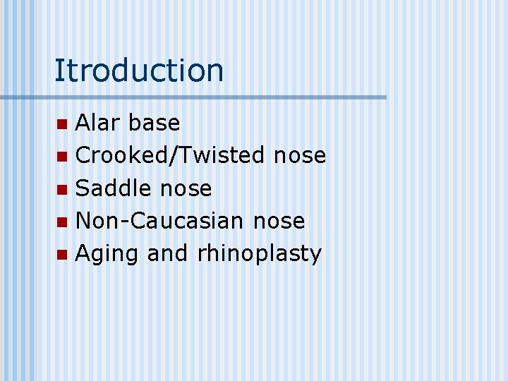 Itroduction Alar base n Crooked/Twisted nose n Saddle nose n Non-Caucasian nose n Aging