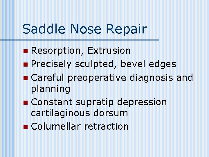 Saddle Nose Repair Resorption, Extrusion n Precisely sculpted, bevel edges n Careful preoperative diagnosis