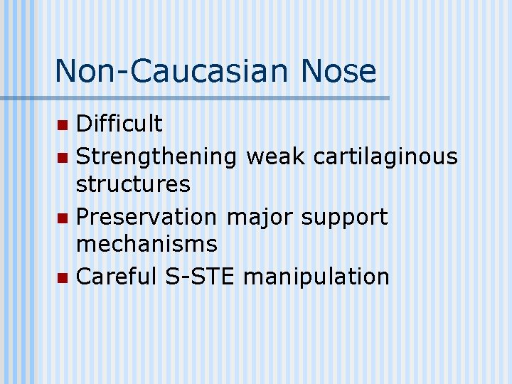 Non-Caucasian Nose Difficult n Strengthening weak cartilaginous structures n Preservation major support mechanisms n