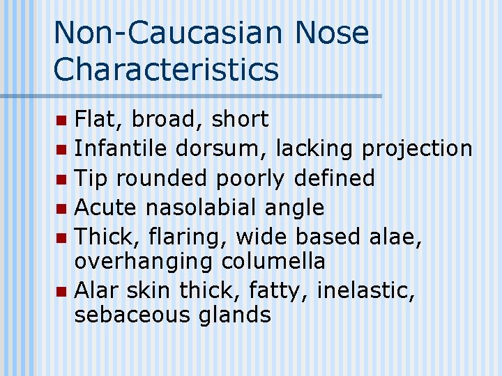 Non-Caucasian Nose Characteristics Flat, broad, short n Infantile dorsum, lacking projection n Tip rounded