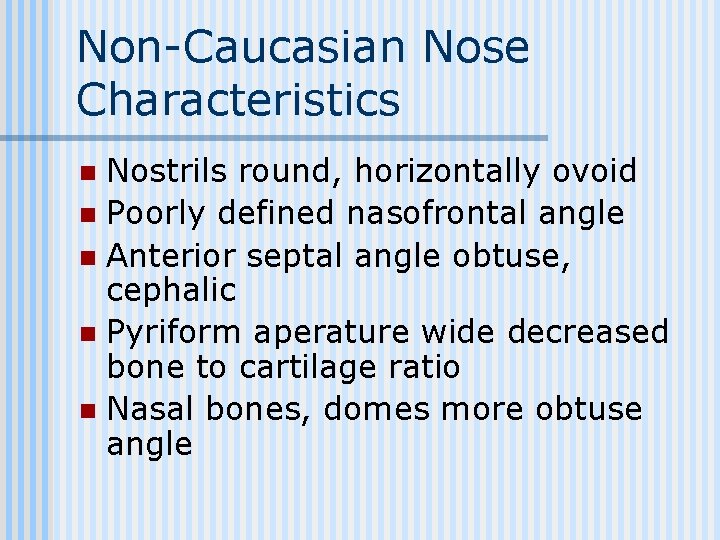 Non-Caucasian Nose Characteristics Nostrils round, horizontally ovoid n Poorly defined nasofrontal angle n Anterior