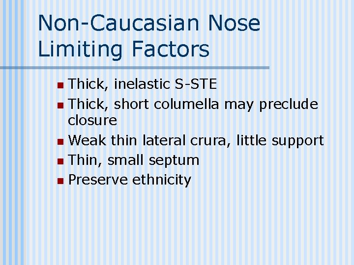 Non-Caucasian Nose Limiting Factors Thick, inelastic S-STE n Thick, short columella may preclude closure