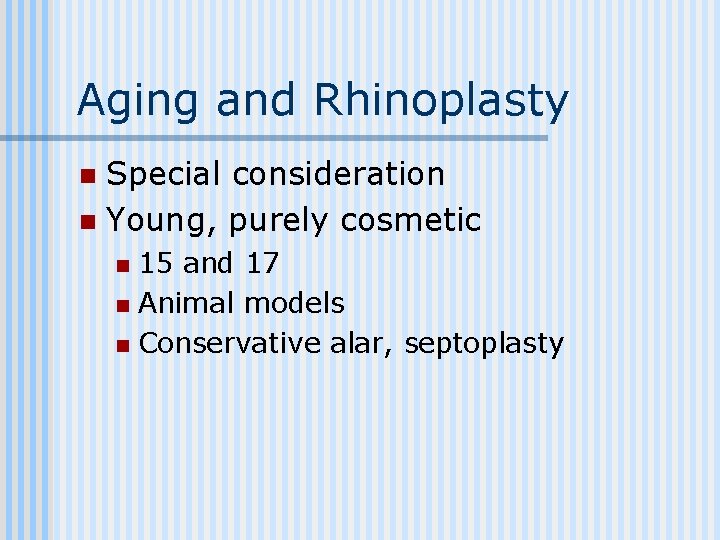 Aging and Rhinoplasty Special consideration n Young, purely cosmetic n 15 and 17 n