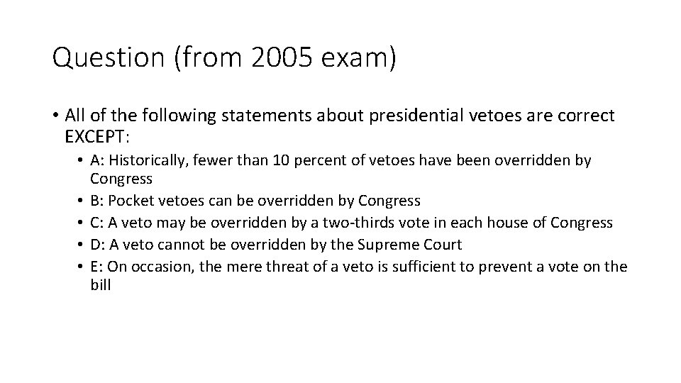 Question (from 2005 exam) • All of the following statements about presidential vetoes are