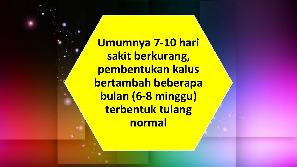 Umumnya 7 -10 hari sakit berkurang, pembentukan kalus bertambah beberapa bulan (6 -8 minggu)