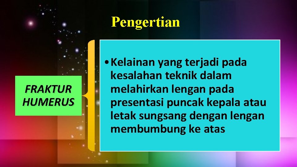 Pengertian FRAKTUR HUMERUS • Kelainan yang terjadi pada kesalahan teknik dalam melahirkan lengan pada