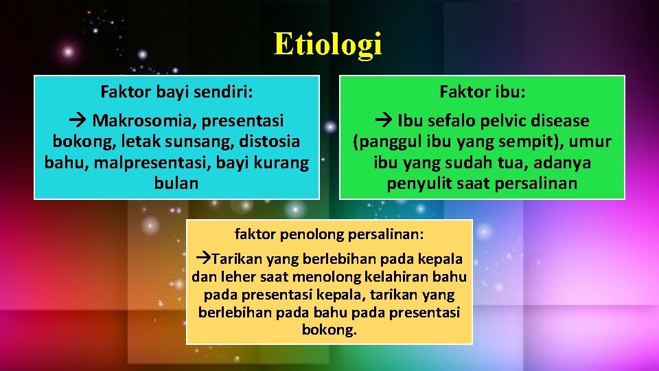 Etiologi Faktor bayi sendiri: Faktor ibu: Makrosomia, presentasi bokong, letak sunsang, distosia bahu, malpresentasi,