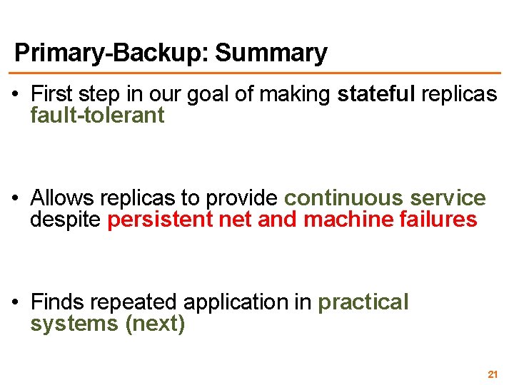 Primary-Backup: Summary • First step in our goal of making stateful replicas fault-tolerant •