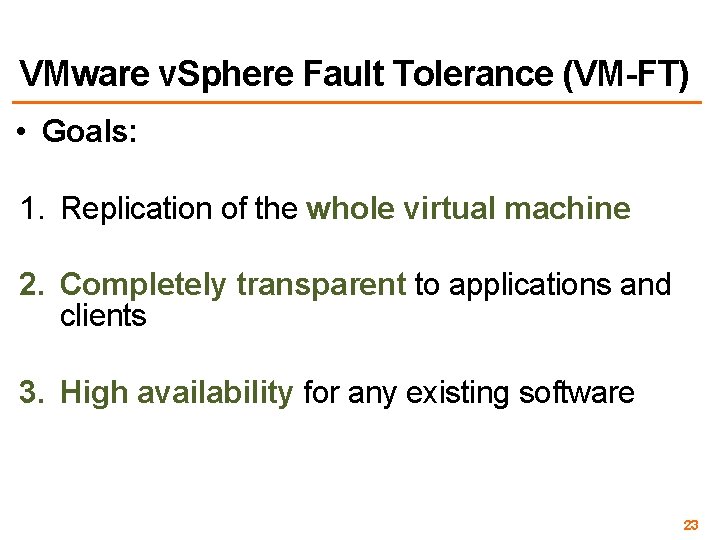 VMware v. Sphere Fault Tolerance (VM-FT) • Goals: 1. Replication of the whole virtual