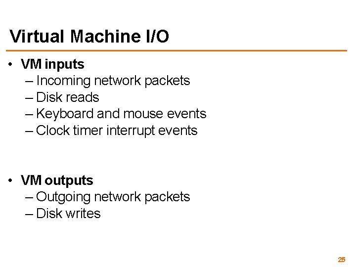 Virtual Machine I/O • VM inputs – Incoming network packets – Disk reads –