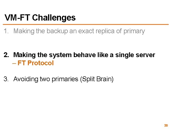 VM-FT Challenges 1. Making the backup an exact replica of primary 2. Making the
