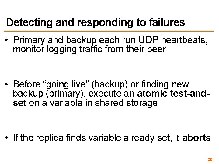 Detecting and responding to failures • Primary and backup each run UDP heartbeats, monitor