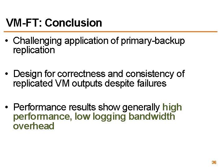 VM-FT: Conclusion • Challenging application of primary-backup replication • Design for correctness and consistency