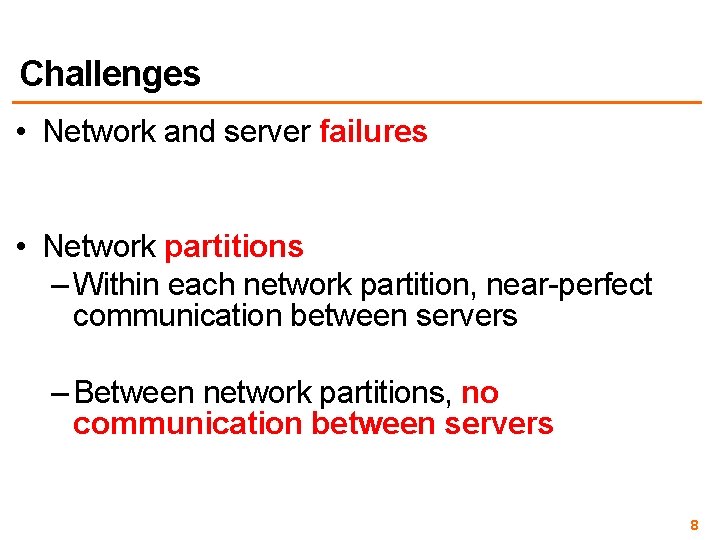 Challenges • Network and server failures • Network partitions – Within each network partition,