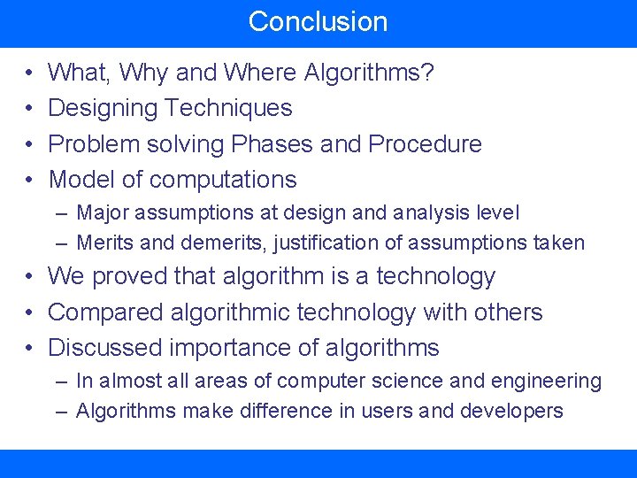 Conclusion • • What, Why and Where Algorithms? Designing Techniques Problem solving Phases and