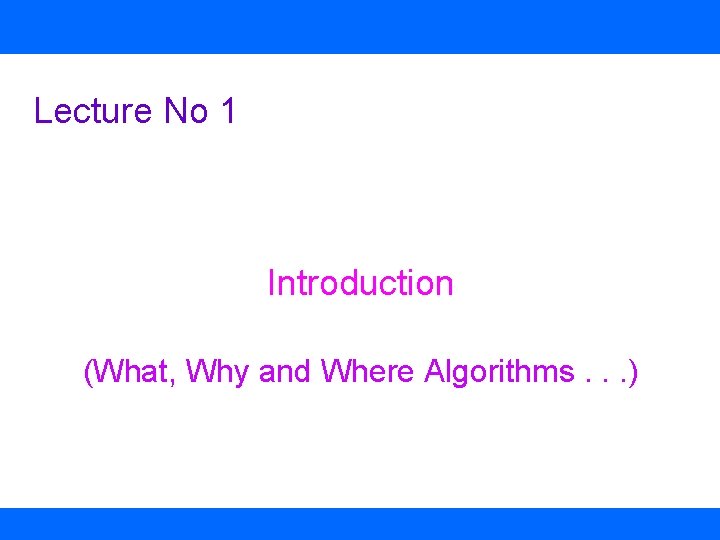 Lecture No 1 Introduction (What, Why and Where Algorithms. . . ) 