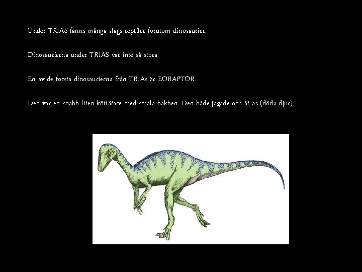 Under TRIAS fanns många slags reptiler förutom dinosaurier. Dinosaurierna under TRIAS var inte så