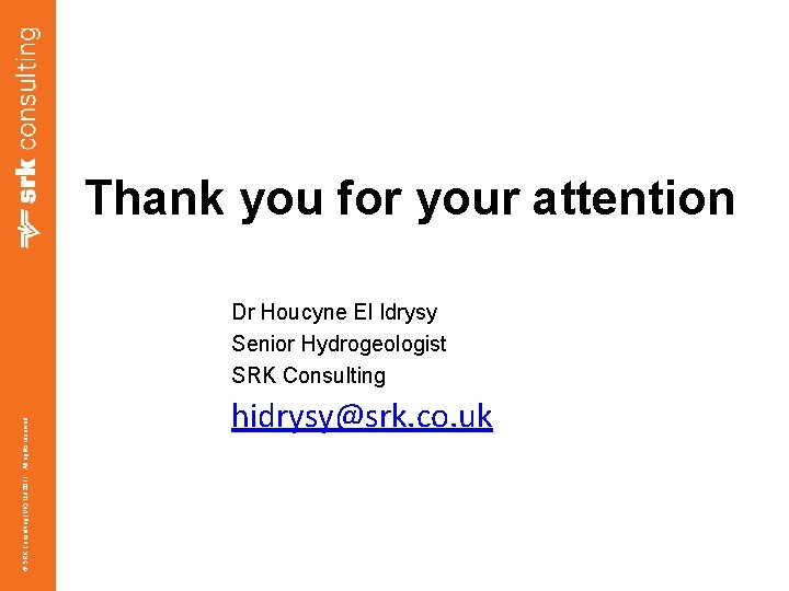 Thank you for your attention © SRK Consulting (UK) Ltd 2011. All rights reserved.