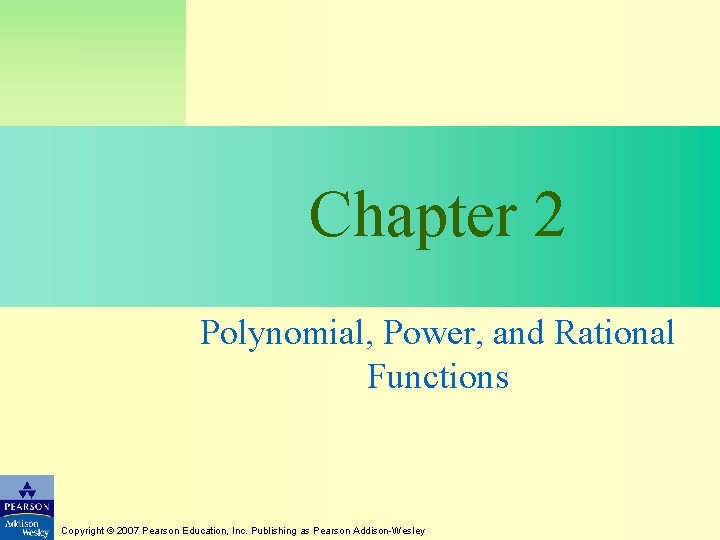 Chapter 2 Polynomial, Power, and Rational Functions Copyright © 2007 Pearson Education, Inc. Publishing