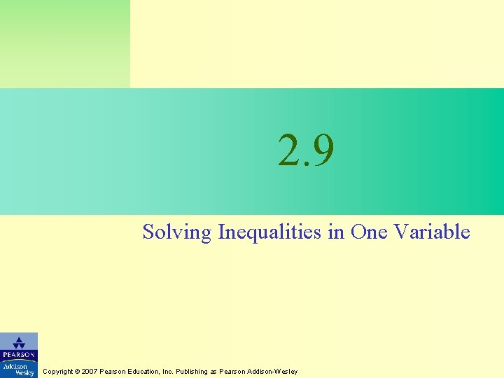 2. 9 Solving Inequalities in One Variable Copyright © 2007 Pearson Education, Inc. Publishing