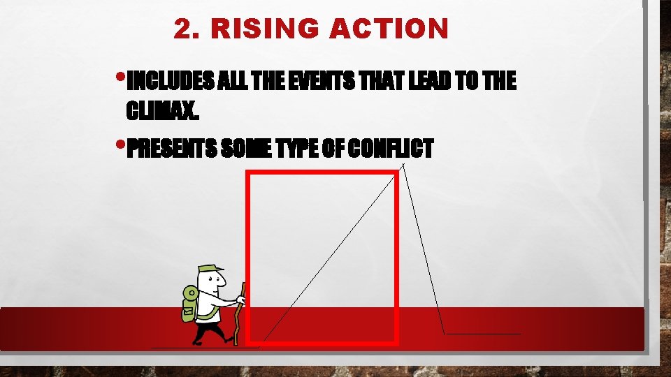 2. RISING ACTION • INCLUDES ALL THE EVENTS THAT LEAD TO THE CLIMAX. •