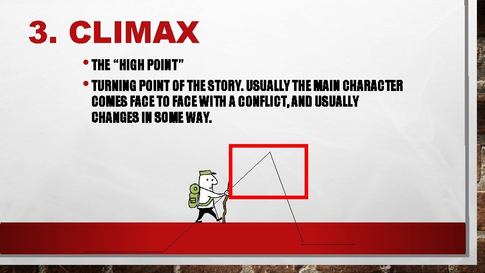 3. CLIMAX • THE “HIGH POINT” • TURNING POINT OF THE STORY. USUALLY THE