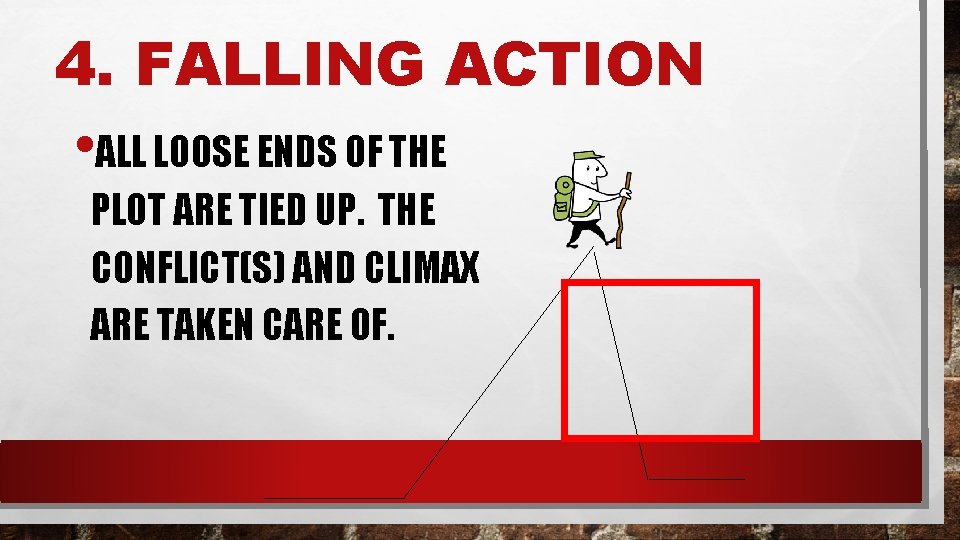 4. FALLING ACTION • ALL LOOSE ENDS OF THE PLOT ARE TIED UP. THE