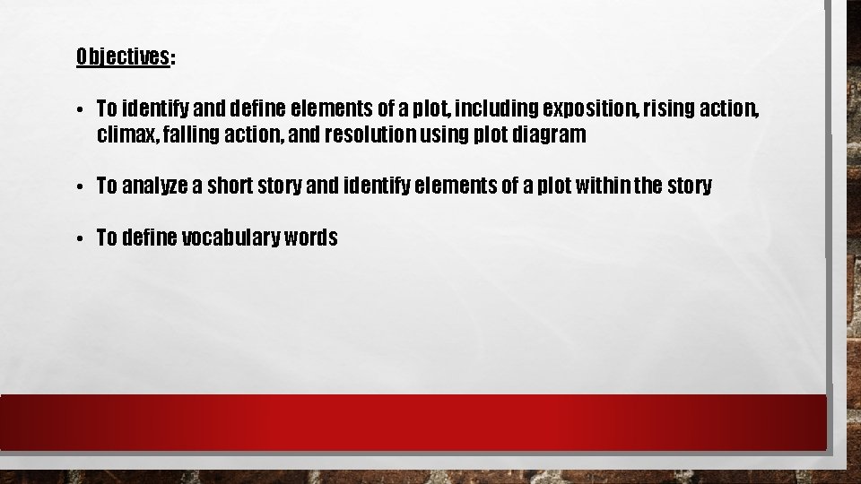 Objectives: • To identify and define elements of a plot, including exposition, rising action,