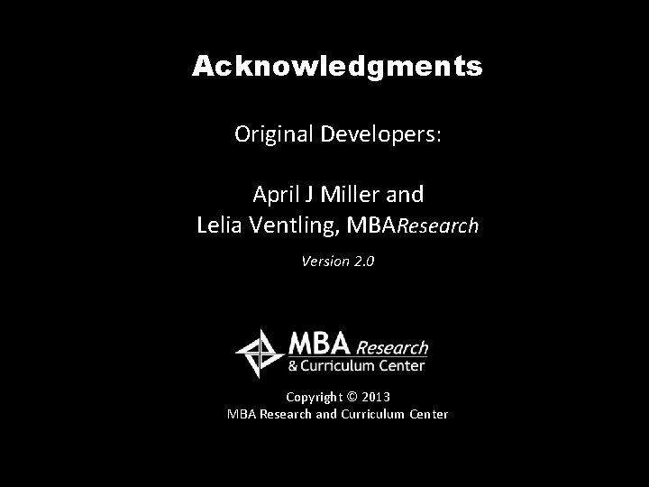 Acknowledgments Original Developers: April J Miller and Lelia Ventling, MBAResearch Version 2. 0 Copyright