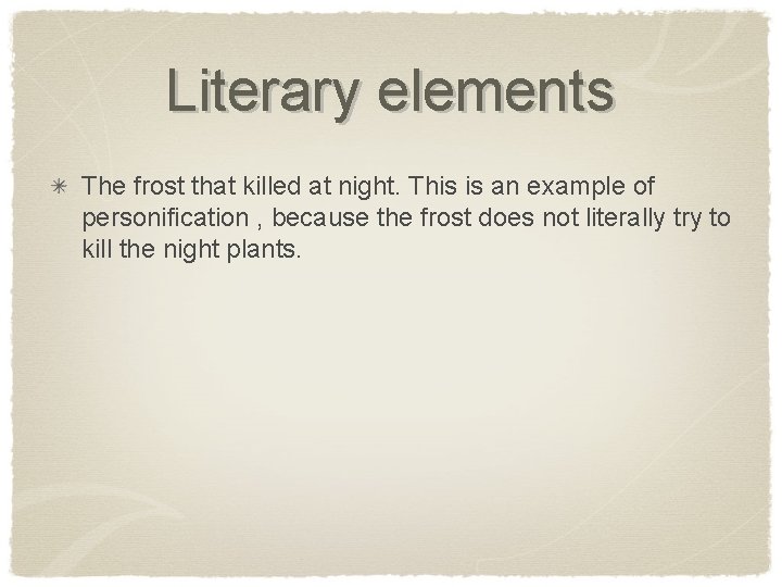 Literary elements The frost that killed at night. This is an example of personification