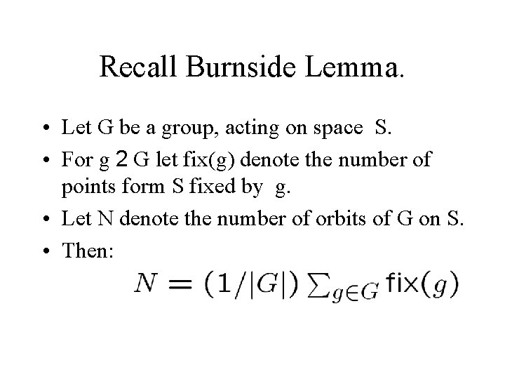 Recall Burnside Lemma. • Let G be a group, acting on space S. •
