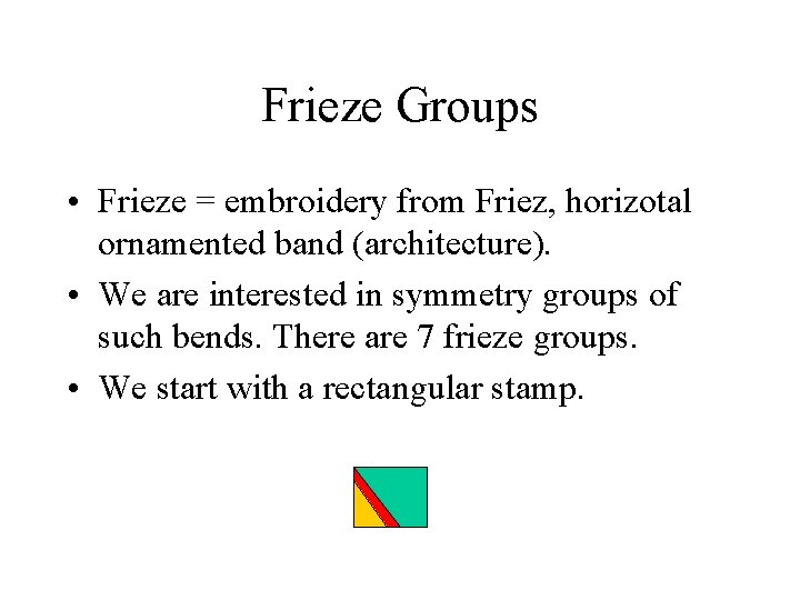 Frieze Groups • Frieze = embroidery from Friez, horizotal ornamented band (architecture). • We