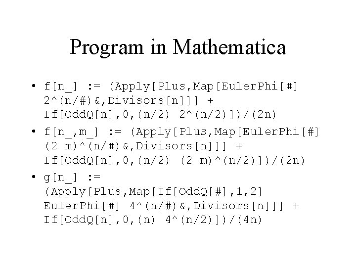 Program in Mathematica • f[n_] : = (Apply[Plus, Map[Euler. Phi[#] 2^(n/#)&, Divisors[n]]] + If[Odd.