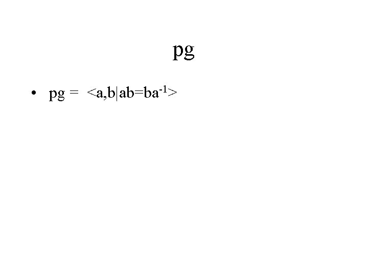pg • pg = <a, b|ab=ba-1> 
