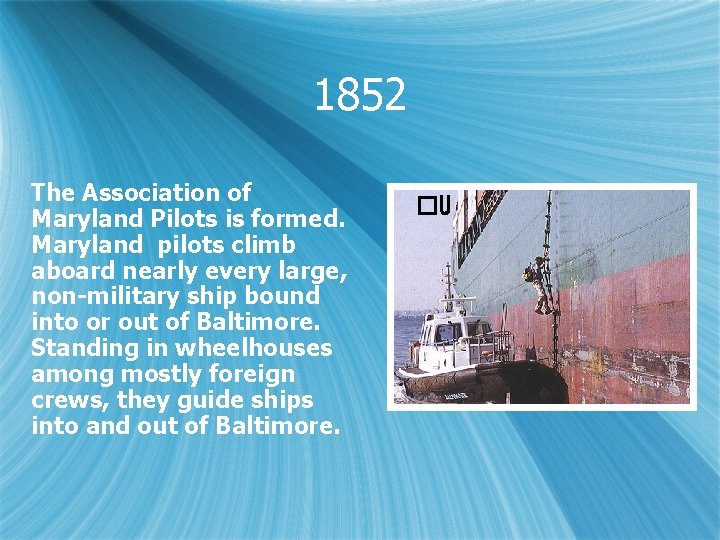 1852 The Association of Maryland Pilots is formed. Maryland pilots climb aboard nearly every