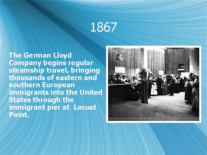 1867 The German Lloyd Company begins regular steamship travel, bringing thousands of eastern and