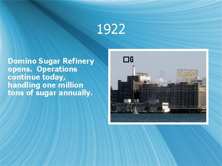 1922 Domino Sugar Refinery opens. Operations continue today, handling one million tons of sugar