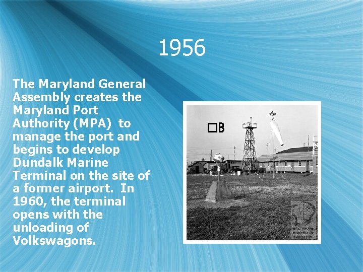 1956 The Maryland General Assembly creates the Maryland Port Authority (MPA) to manage the
