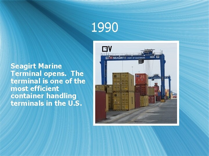 1990 �V Seagirt Marine Terminal opens. The terminal is one of the most efficient