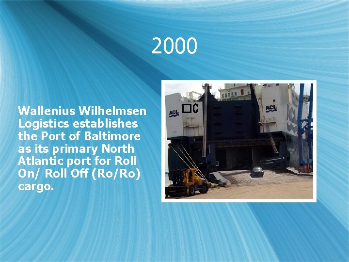 2000 Wallenius Wilhelmsen Logistics establishes the Port of Baltimore as its primary North Atlantic