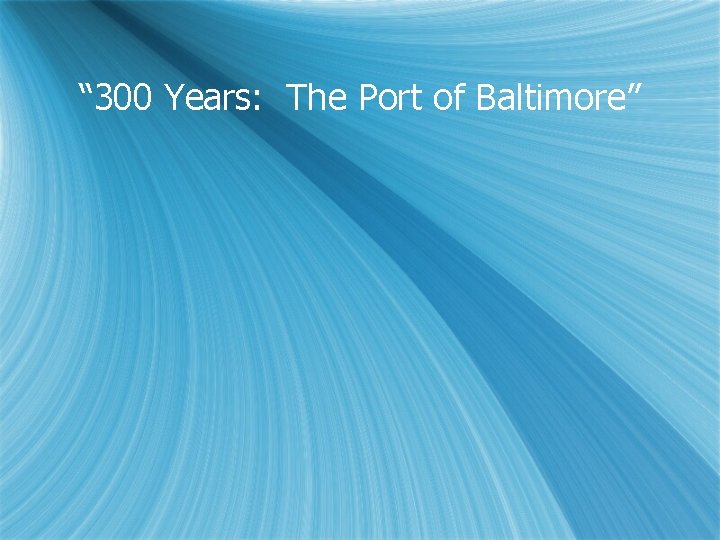 “ 300 Years: The Port of Baltimore” 