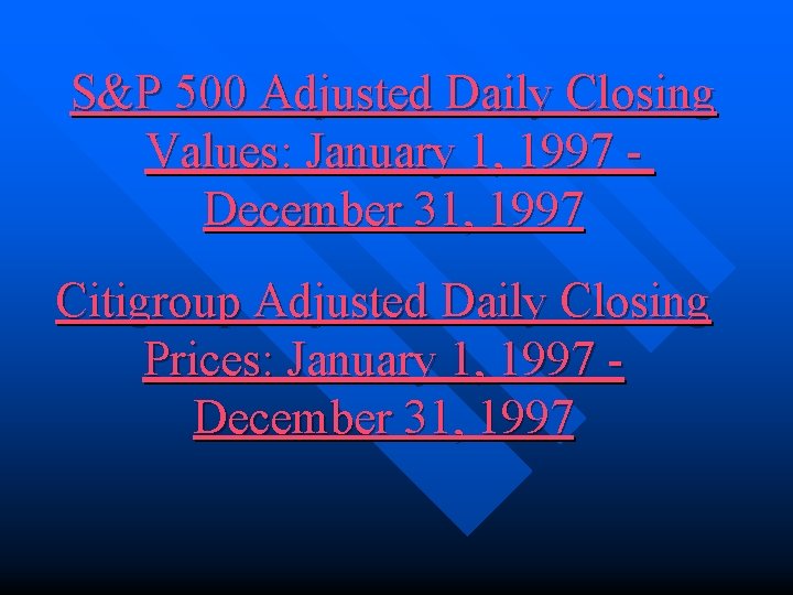 S&P 500 Adjusted Daily Closing Values: January 1, 1997 December 31, 1997 Citigroup Adjusted S&P 500 Adjusted Daily Closing Values: January 1, 1997 December 31, 1997 Citigroup Adjusted