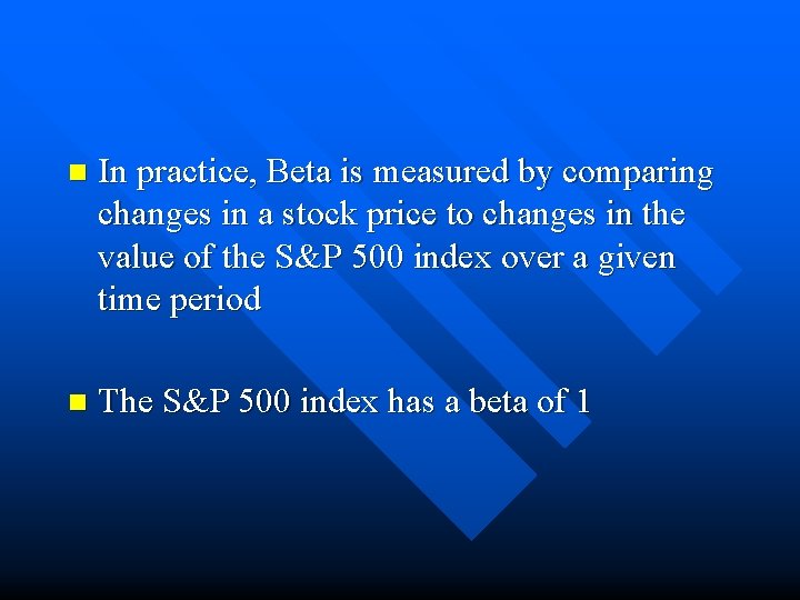 n In practice, Beta is measured by comparing changes in a stock price to n In practice, Beta is measured by comparing changes in a stock price to
