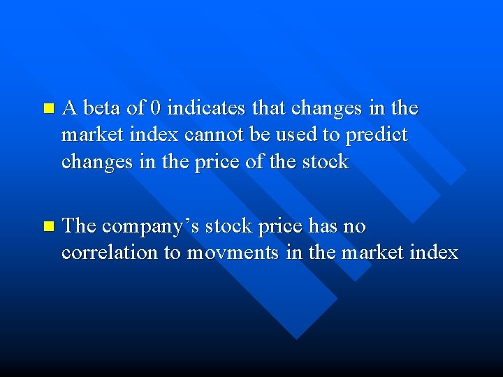 n A beta of 0 indicates that changes in the market index cannot be n A beta of 0 indicates that changes in the market index cannot be
