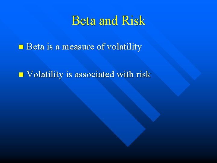 Beta and Risk n Beta is a measure of volatility n Volatility is associated