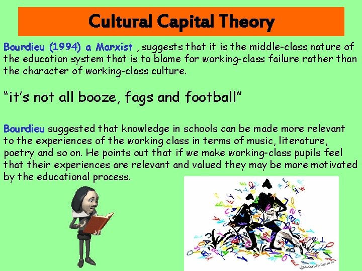 Cultural Capital Theory Bourdieu (1994) a Marxist , suggests that it is the middle-class